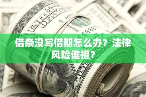 北京借条没写借期怎么办？法律风险谁担？
